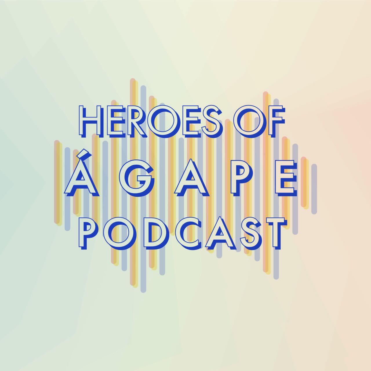 Heroes of Agape Podcast